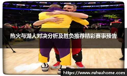 热火与湖人对决分析及胜负推荐精彩赛事预告