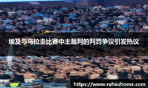 埃及与乌拉圭比赛中主裁判的判罚争议引发热议