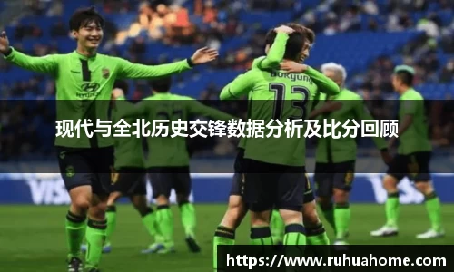 现代与全北历史交锋数据分析及比分回顾