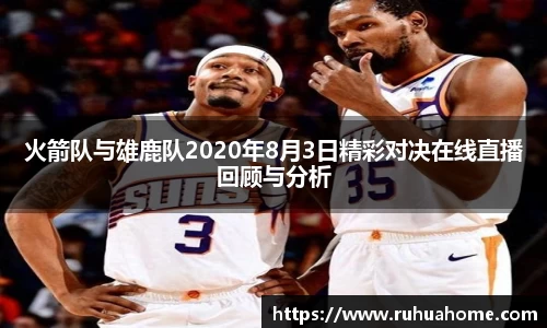火箭队与雄鹿队2020年8月3日精彩对决在线直播回顾与分析