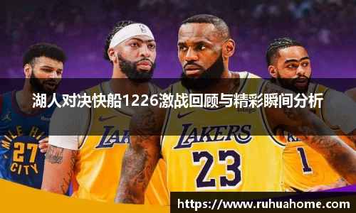 湖人对决快船1226激战回顾与精彩瞬间分析